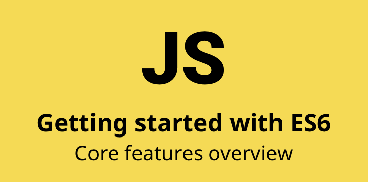 Overview of JavaScript ES6 features (a.k.a ECMAScript 6 and ES2015+)